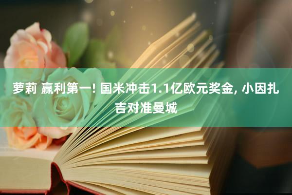 萝莉 赢利第一! 国米冲击1.1亿欧元奖金， 小因扎吉对准曼城