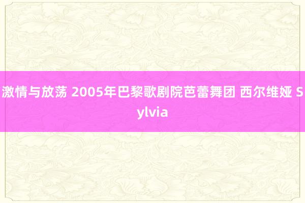 激情与放荡 2005年巴黎歌剧院芭蕾舞团 西尔维娅 Sylvia