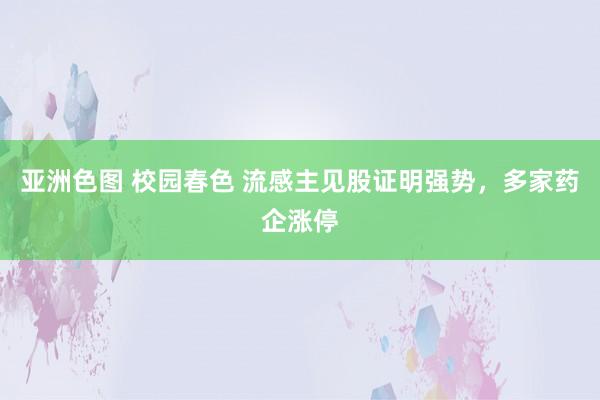 亚洲色图 校园春色 流感主见股证明强势，多家药企涨停